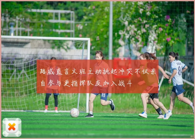 路威直言文班主动挑起冲突不仅亲自参与更指挥队友加入战斗