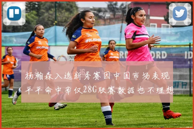 杨瀚森入选新秀赛因中国市场表现平平命中率仅28G联赛数据也不理想
