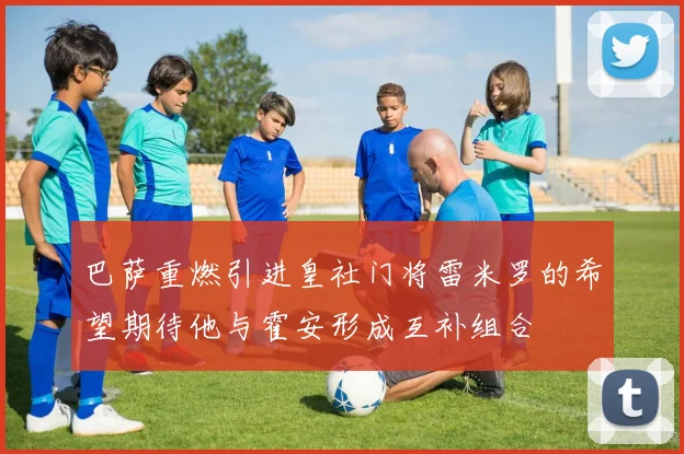 巴萨重燃引进皇社门将雷米罗的希望期待他与霍安形成互补组合