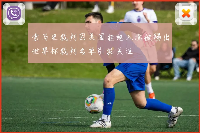 索马里裁判因美国拒绝入境被踢出世界杯裁判名单引发关注