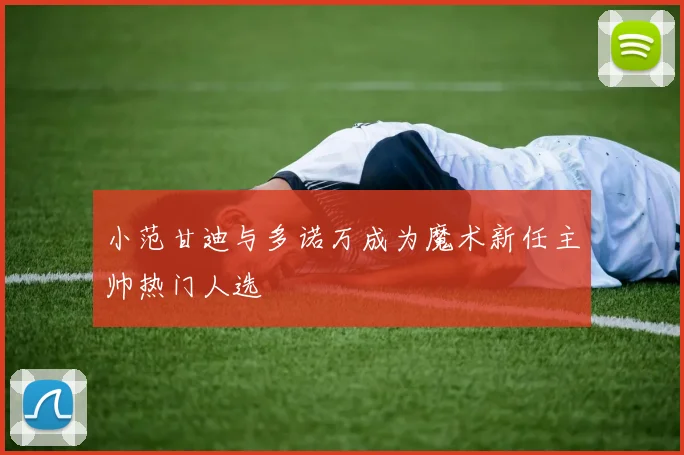 小范甘迪与多诺万成为魔术新任主帅热门人选