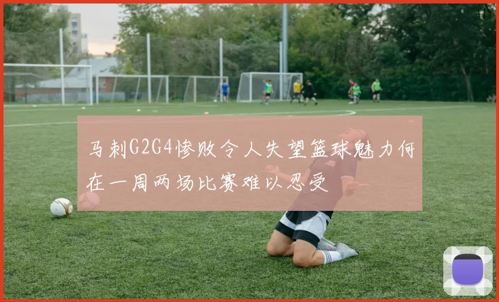 马刺G2G4惨败令人失望篮球魅力何在一周两场比赛难以忍受
